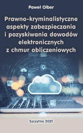 Prawno-kryminalistyczne aspekty zabezpieczania i pozyskiwania dowodów elektronicznych z chmur obliczeniowych – ebook
