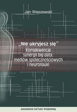 "Nie ukryjesz się". Konsekwencje synergii big data, mediów społecznościowych i neuronauki – ebook
