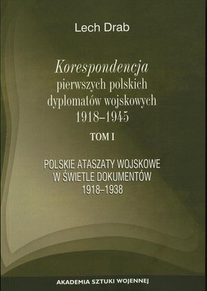 Korespondencja pierwszych polskich dyplomatów wojskowych 1918-1945. T. 1: Polskie ataszaty wosjkowe w świetle dokumentów 1918-1938 – ebook