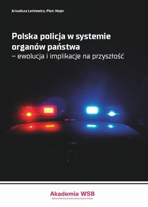 Polska policja w systemie organów państwa - ewolucja i implikacje na przyszłość – ebook