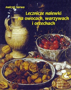 Lecznicze nalewki na owocach warzywach i orzechach – ebook