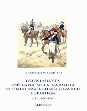 Opowiadania imć pana Wita Narwoja, rotmistrza konnej gwardii koronnej A. D. 1760-1767 – ebook