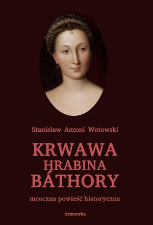 Krwawa hrabina Báthory. Mroczna powieść historyczna – ebook
