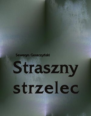Straszny strzelec: Powieść z rękopisu Muzyka – ebook