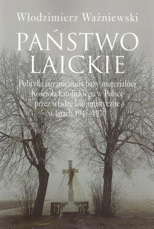 Państwo laickie: Polityka ograniczania bazy materialnej Kościoła katolickiego w Polsce przez władze komunistyczne w l – ebook