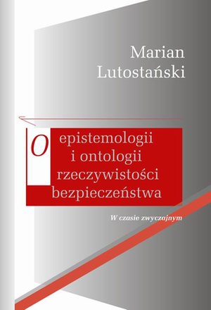 O epistemologii i ontologii rzeczywistości bezpieczeństwa: W czasie zwyczajnym – ebook