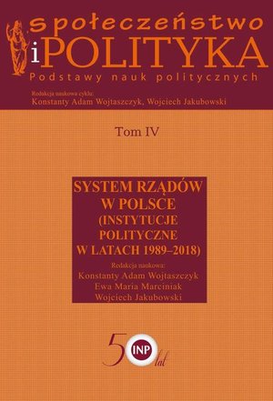 Społeczeństwo i polityka. Podstawy nauk politycznych. Tom IV. System rządów w Polsce (Instytucje polityczne w latach 1989-2018) System rządów w Polsce (Instytucje polityczne w latach 1989-2018) – ebook