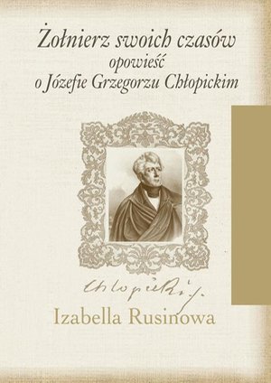Żołnierz swoich czasów: Opowieść o Józefie Grzegorzu Chłopickim – ebook