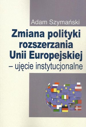 Zmiana polityki rozszerzania Unii Europejskiej: Ujęcie instytucjonalne – ebook