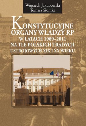 Konstytucyjne organy władzy RP w latach 1989-2011 na tle polskich tradycji ustrojowych XIX i XX wieku – ebook