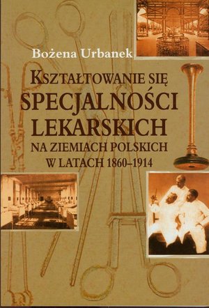 Kształtowanie się specjalności lekarskich na ziemiach polskich w latach 1860-1914 – ebook