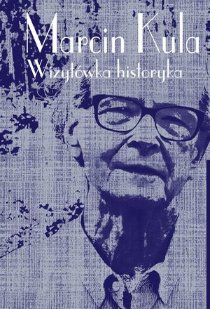 Marcin Kula: Wizytówka historyka – ebook