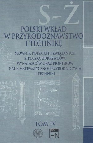 Polski wkład w przyrodoznawstwo i technikę. Tom 4 S-Ż Słownik polskich i związanych z Polską odkrywców, wynalazców oraz pionierów nauk matematyczno-przyro – ebook