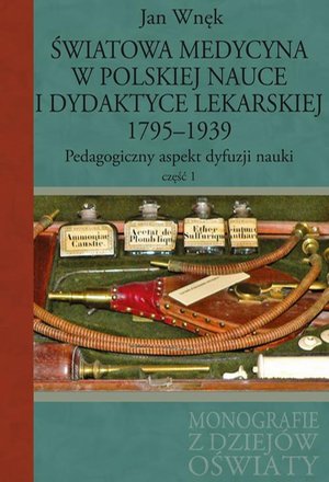 Światowa medycyna w polskiej nauce i dydaktyce lekarskiej 1795-1939: Pedagogiczny aspekt dyfuzji nauki Część 1 – ebook