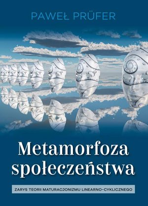 Metamorfoza społeczeństwa: Zarys teorii maturacjonizmu linearno-cyklicznego – ebook