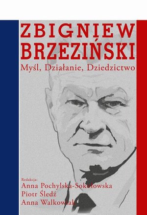 Zbigniew Brzeziński: Myśl Działanie Dziedzictwo – ebook