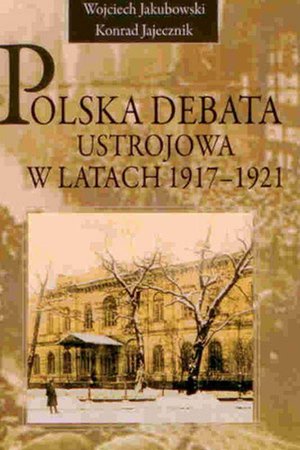 Polska debata ustrojowa w latach 1917-1921 – ebook