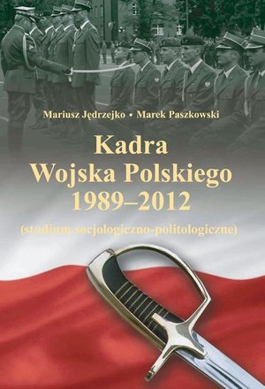 Kadra Wojska Polskiego 1989-2012: Studium socjologiczno-politologiczne – ebook