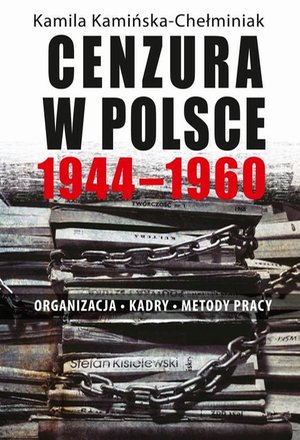 Cenzura w Polsce 1944-1960. Organizacja, kadry, metody pracy: Organizacja Kadry Metody pracy – ebook