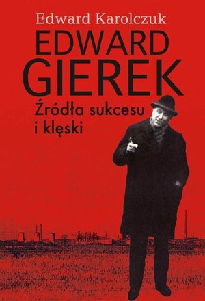Edward Gierek. Źródła sukcesu i klęski – ebook