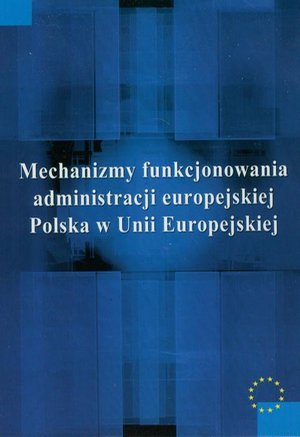 Mechanizmy funkcjonowania administracji europejskiej: Polska w Unii Europejskiej – ebook