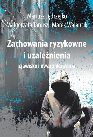 Zachowania ryzykowne i uzależnienia: Zjawisko i uwarunkowania – ebook