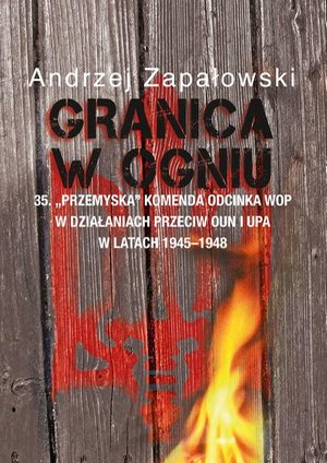 Granica w ogniu: 35. "Przemyska" Komenda Odcinka WOP w działaniach przeciw OUN i UPA w latach 1945-1948 – ebook
