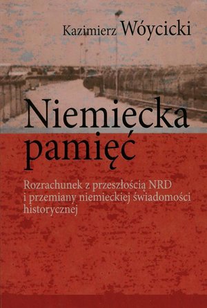 Niemiecka pamięć Rozrachunek z przeszłością NRD i przemiany niemieckiej świadomości historycznej – ebook