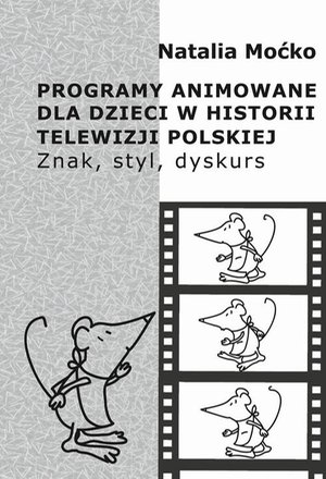 Programy animowane dla dzieci w historii Telewizji Polskiej. Znak, styl, dyskurs: Znak, styl, dyskurs – ebook
