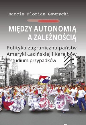 Między autonomią a zależnością Polityka zagraniczna państw Ameryki Łacińskiej i Karaibów - studium – ebook