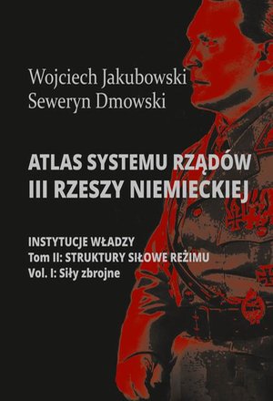 Atlas systemu rządów III Rzeszy Niemieckiej: Tom II Część 1. Struktury siłowe reżimy. Siły zbrojne – ebook