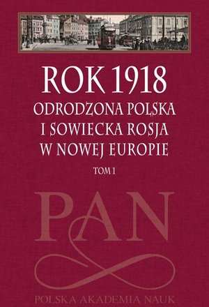Rok 1918: Tom 1 Odrodzona Polska i sowiecka Rosja w nowej Europie – ebook