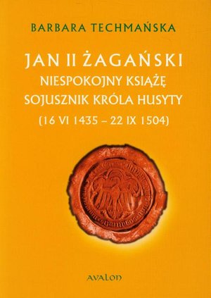 Jan II Żagański: Niespokojny książę sojusznik króla husyty (16.VI.1435-22.IX.1504) – ebook