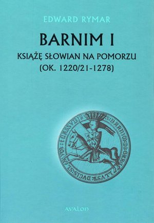 Barnim I Książe Słowian na Pomorzu (ok. 1220/21-1278) – ebook
