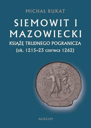 Siemowit I Mazowiecki. Książę trudnego pogranicza (ok. 1215-23 czerwca 1262) – ebook