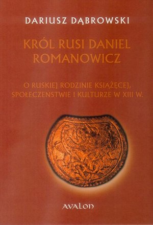 Król Rusi Daniel Romanowicz: O Ruskiej rodzinie książęcej, społeczeństwie i kulturze w XIII w. – ebook