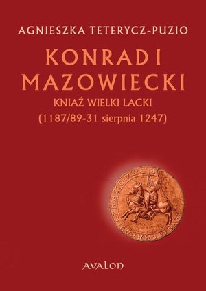 Konrad I Mazowiecki: Kniaź wielki lacki 1187/89-31 sierpnia 1247 – ebook