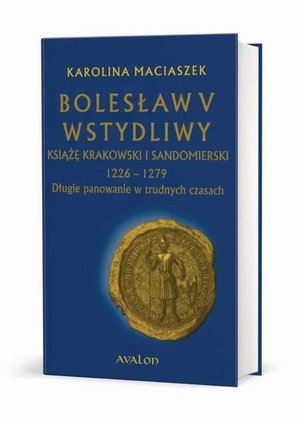Bolesław V Wstydliwy Książę krakowski i sandomierski 1226-1279 Długie panowanie w trudnych czasach – ebook