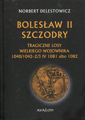 Bolesław II Szczodry: Tragiczne losy wielkiego wojownika 1040/1042 - 2/3 IV 1081 albo 1082 – ebook