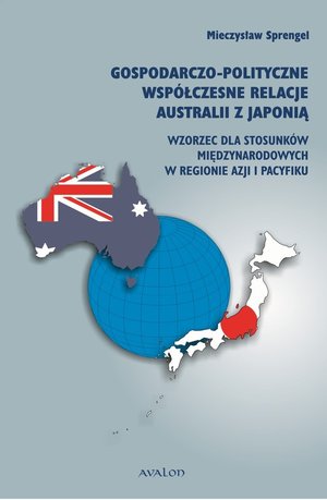 Gospodarczo polityczne współczesne relacje Australii z Japonią Wzorzec dla stosunków międzynarodowych w regionie Azji i Pacyfiku – ebook