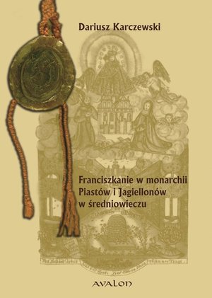 Franciszkanie w monarchii Piastów i Jagiellonów w średniowieczu. Powstanie-Rozwój-Organizacja Wewnętrzna – ebook