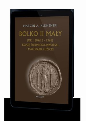Bolko II Mały (ok. 1309/12-1368) Książę świdnicko-jaworski i margrabia łużycki – ebook