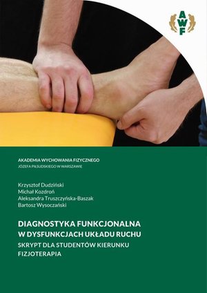 DIAGNOSTYKA FUNKCJONALNA W DYSFUNKCJACH UKŁADU RUCHU SKRYPT DLA STUDENTÓW KIERUNKU FIZJOTERAPIA – ebook