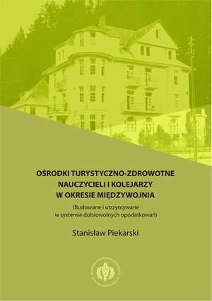 Ośrodki turystyczno-zdrowotne nauczycieli i kolejarzy w okresie międzywojnia (Budowane i utrzymywane w systemie dobrowolnych opodatkowań) – ebook