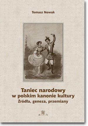 Taniec narodowy w polskim kanonie kultury. Źródła, geneza, przemiany: Źródła, geneza, przemiany – ebook