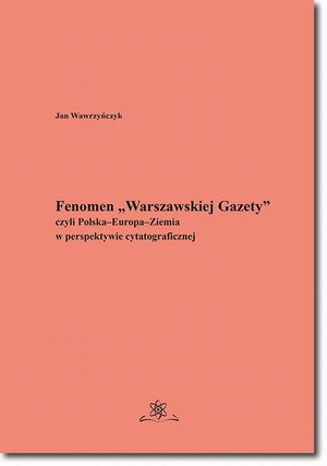 Fenomen „Warszawskiej Gazety” czyli Polska-Europa-Ziemia w perspektywie cytatograficznej – ebook