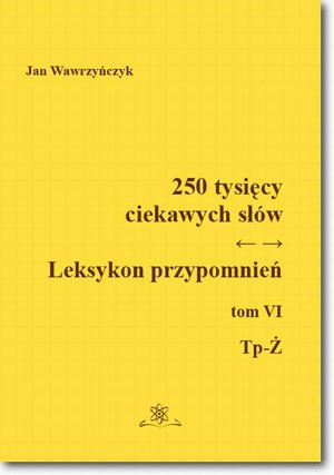 250 tysięcy ciekawych słów. Leksykon przypomnień Tom VI (Tp-Ż) – ebook