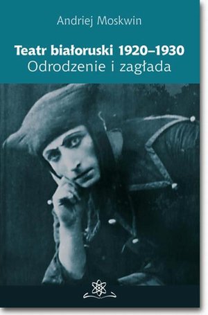 Teatr białoruski 1920-1930. Odrodzenie i zagłada – ebook