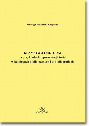 Kłamstwo i metoda: na przykładach reprezentacji treści w katalogach bibliotecznych i bibliografiach – ebook