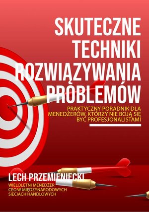 Skuteczne techniki rozwiązywania problemów. Praktyczny poradnik dla menedżerów, którzy nie boja się być profesjonalistami – ebook